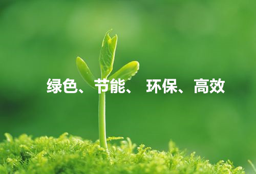 綠色、節(jié)能、環(huán)保、高效